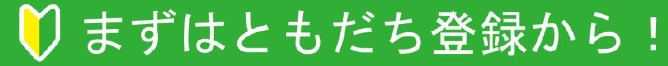 まずはともだち登録から！